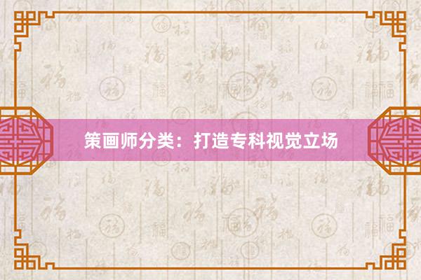 策画师分类：打造专科视觉立场