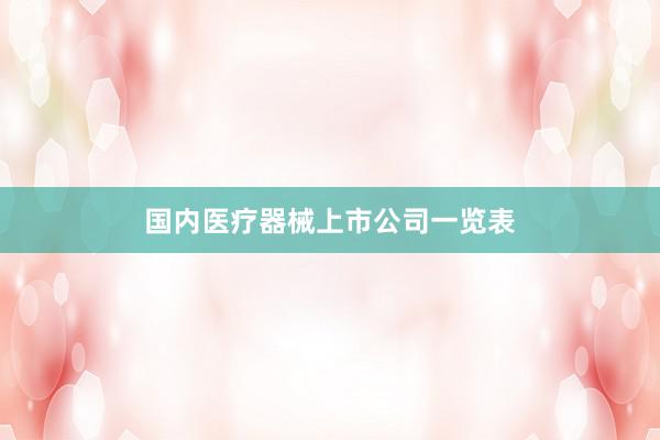 国内医疗器械上市公司一览表