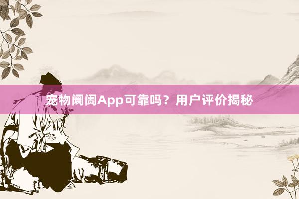 宠物阛阓App可靠吗？用户评价揭秘